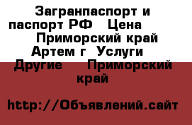 Загранпаспорт и паспорт РФ › Цена ­ 1 000 - Приморский край, Артем г. Услуги » Другие   . Приморский край